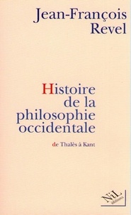 Jean-François Revel - Histoire de la philosophie occidentale - De Thalès à Kant.