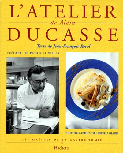 Jean-François Revel - L'Atelier De Alain Ducasse. Les Maitres De La Gastronomie.