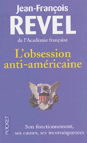 Jean-François Revel - L'obsession anti-américaine - Son fonctionnement, ses causes, ses inconséquences.