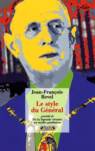 Jean-François Revel - Le Style du Général (1959) - Précédé de De la légende vivante au mythe posthume (1988).