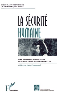 Jean-François Rioux - La sécurité humaine - Une nouvelle conception des relations internationales.