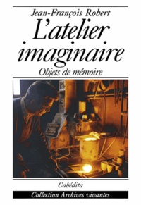 Jean-François Robert - L'Atelier Imaginaire. Objets De Memoire.