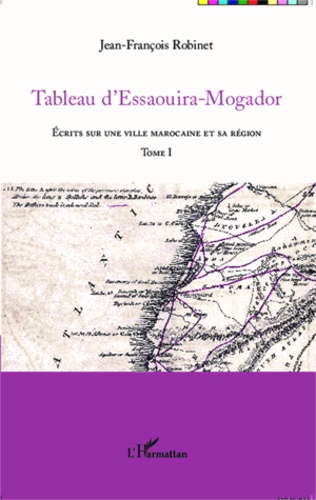 Tableau d'Essaouira-Mogador. Ecrits sur une ville marocaine et sa région Tome 1