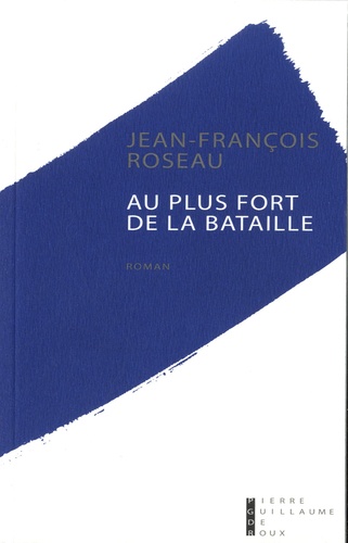 Jean-François Roseau - Au plus fort de la bataille.