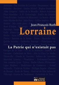 Jean-François Ruth - Lorraine - La patrie qui n'existait pas.