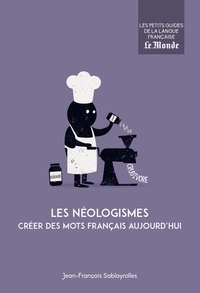 Jean-François Sablayrolles - Les néologismes - Créer des mots français aujourd'hui.