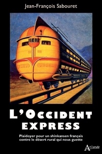 Jean-François Sabouret - L'Occident-Express - Plaidoyer pour un Shinkansen français contre le désert rural qui nous guette.