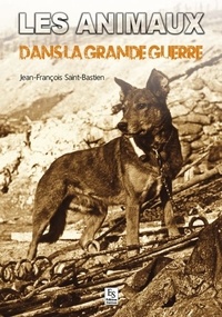 Jean-François Saint-Bastien - Les animaux dans la Grande Guerre.