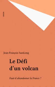 Jean-François Samlong - Le Defi D'Un Volcan. Faut-Il Abandonner La France ?.