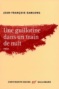 Jean-François Samlong - Une guillotine dans un train de nuit.