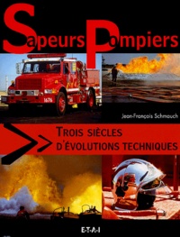 Jean-François Schmauch - Sapeurs-pompiers, trois siècles d'évolutions techniques.