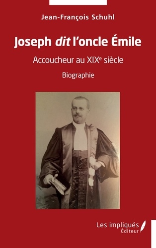Joseph dit  l'oncle Emile. Accoucheur au XIX ème siècle - Biographie