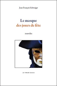 Jean-François Schwaiger - Le masque des jours de fête.