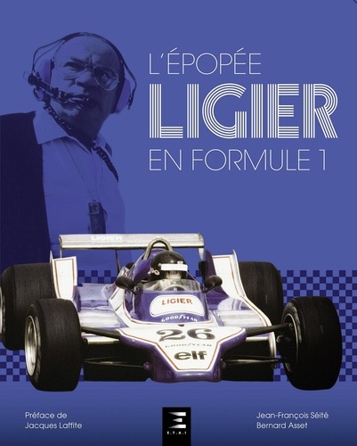 Jean-François Seité et Bernard Asset - L'épopée Ligier en Formule 1.