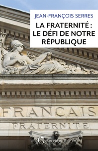 Jean-François Serres - La fraternité - Le défi de notre République.