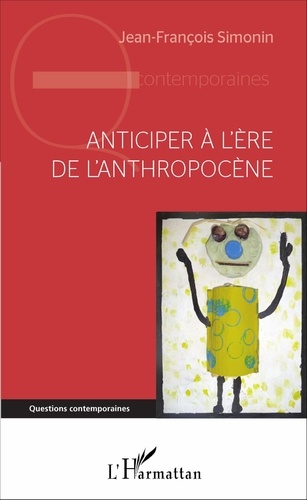 Jean-François Simonin - Anticiper à l'ère de l'anthropocène - Apprendre à défataliser l'avenir au XXIe siècle.