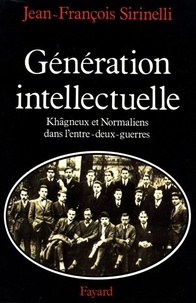 Jean-François Sirinelli - Generation Intellectuelle. Khagneux Et Normaliens Dans L'Entre-Deux-Guerres.