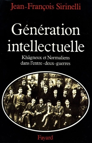 Generation Intellectuelle. Khagneux Et Normaliens Dans L'Entre-Deux-Guerres