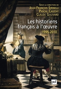 Jean-François Sirinelli - Les historiens fançais à l'oeuvre 1995-2010.