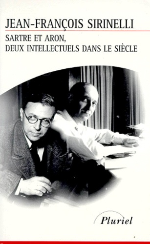 Jean-François Sirinelli - Sartre et Aron, deux intellectuels dans le siècle.