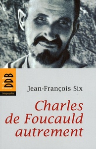 Jean-François Six - Charles de Foucauld autrement.
