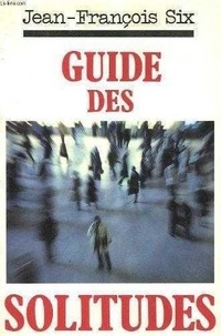 Jean-François Six - Guide des solitudes.