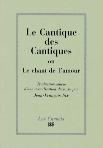 Jean-François Six - Le Cantique des cantiques ou Le chant de l'amour.
