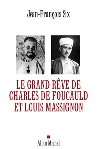 Jean-François Six et Jean-François Six - Le Grand Rêve de Charles de Foucauld et Louis Massignon.