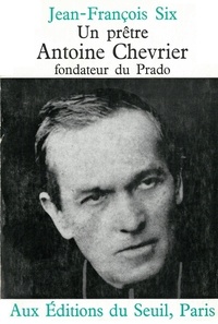 Jean-François Six - Pretre  Antoine Chevrier  Fondateur Du P.