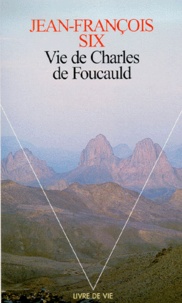 Jean-François Six - Vie de Charles de Foucauld.