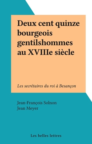 Deux cent quinze bourgeois gentilshommes au XVIIIe siècle. Les secrétaires du roi à Besançon
