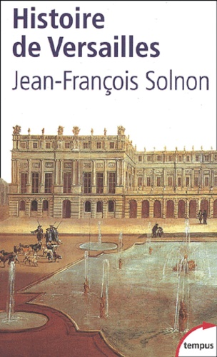Jean-François Solnon - Histoire de Versailles.