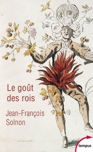 Livres à télécharger en pdf Le goût des rois  - De François Ier à Napoléon III. L'homme derrière le monarque (Litterature Francaise)