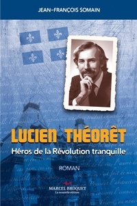 Jean-François Somain - Lucien theoret : un heros de la revolution tranquille.