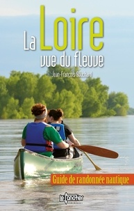 Jean-François Souchard - La Loire vue du fleuve - Guide de randonnée nautique.