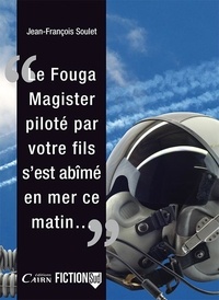 Jean-François Soulet - Le Fouga Magister piloté par votre fils, s'est abîmé en mer ce matin....