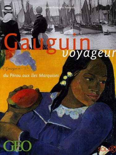 Jean-François Staszak - Gauguin voyageur - Du Pérou aux îles Marquises.