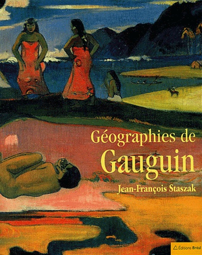 Jean-François Staszak - Géographies de Gauguin.