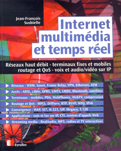 Jean-François Susbielle - Internet, Multimedia Et Temps Reel. Reseaux Haut Debit, Terminaux Fixes Et Mobiles, Routage Et Qos, Voix Et Audio/Video Sur Ip.