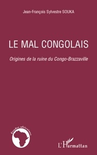 Jean-François Sylvestre Souka - Le mal congolais - Origines de la ruine du Congo-Brazzaville.