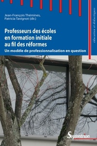 Jean-François Thémines et Patricia Tavignot - Professeurs des écoles en formation initiale au fil des réformes - Un modèle de professionnalisation en question.