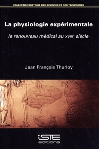Jean-François Thurloy - La physiologie expérimentale - Le renouveau médical au XVIIIe siècle.
