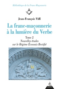 Jean-François Var - La franc-maçonnerie à la lumière du Verbe - Nouvelles Études sur le Régime Écossais Rectifié.