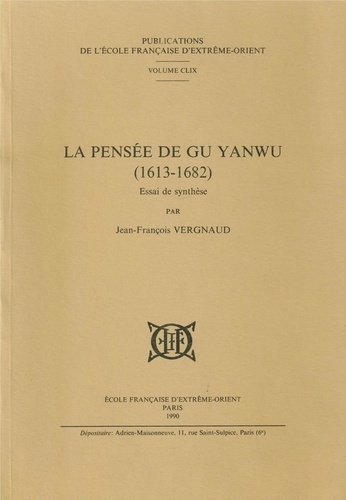 Jean-François Vergnaud - La pensée de Gu Yanwu (1613-1682) - Essai de synthèse.
