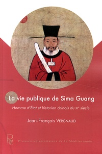 Jean-François Vergnaud - La vie publique de Sima Guang - Homme d'Etat et historien chinois du XIe siècle.