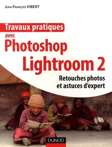 Jean-François Vibert - Travaux pratiques avec Photoshop Lightroom 2 - Retouches photos et astuces d'expert.
