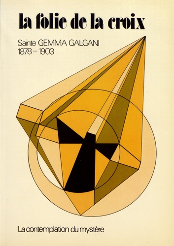 La folie de la croix. Sainte Gemma Galgani (1878-1903) La contemplation du mystère