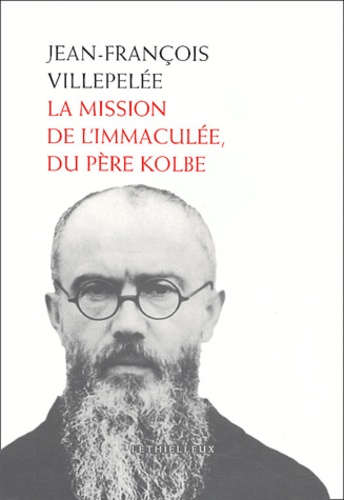 Jean-François Villepelée - La Mission de l'Immaculée, du Père Kolbe.