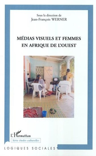 Jean-François Werner - Médias visuels et femmes en Afrique de l'ouest.