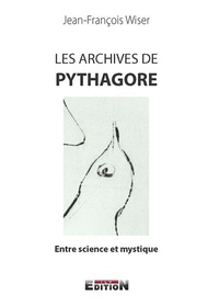 Jean-François Wiser - LES ARCHIVES DE PYTHAGORE - Entre science et mystique.